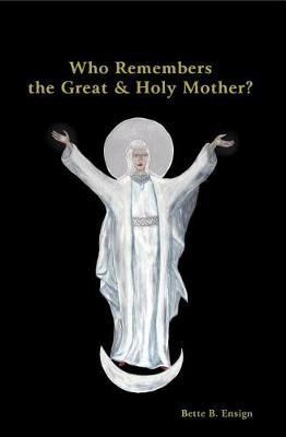 Who Remembers the Great and Holy Mother by Bette Ensign