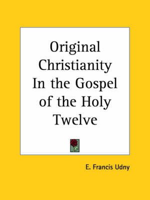 Original Christianity in the Gospel of the Holy Twelve (1924) by E. Francis Udny image