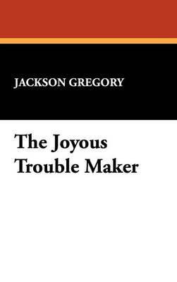 The Joyous Trouble Maker by Jackson Gregory image