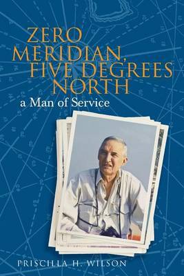 Zero Meridian, Five Degrees North by Priscilla H Wilson