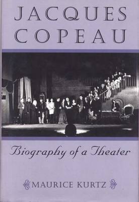 Jacques Copeau: Biography of a Theater by Maurice Kurtz image
