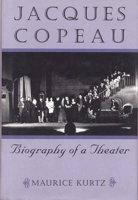 Jacques Copeau: Biography of a Theater on Hardback by Maurice Kurtz