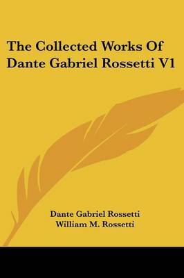 The Collected Works Of Dante Gabriel Rossetti V1 by Dante Gabriel Rossetti image