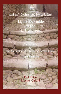 LightFoot Guide to the Via Francigena Canterbury to the Summit of the Great St Bernard Pass on Paperback by Babette Gallard