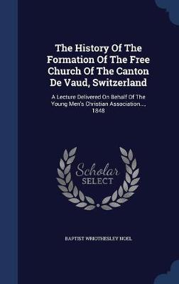 The History of the Formation of the Free Church of the Canton de Vaud, Switzerland by Baptist Wriothesley Noel image