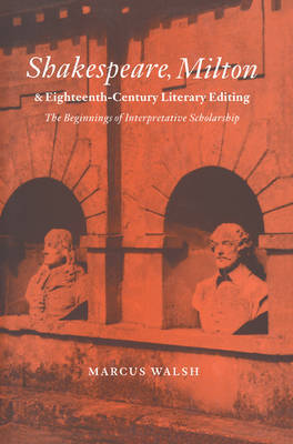 Shakespeare, Milton and Eighteenth-Century Literary Editing by Marcus Walsh