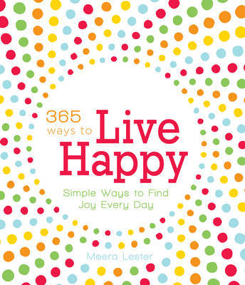365 Ways to Live Happy: Simple Ways to Find Joy Every Day by Meera Lester image
