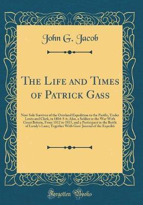 The Life and Times of Patrick Gass by John G Jacob image