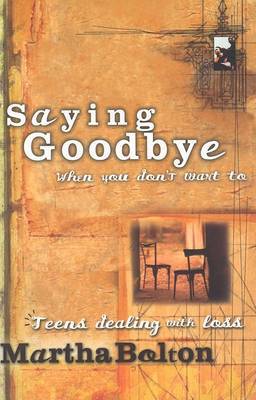 Saying Goodbye When You Don't Want to: Teens Dealing with Loss by Martha Bolton image