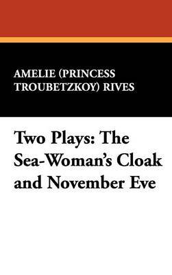 Two Plays: The Sea-Woman's Cloak and November Eve by Amelie Rives image