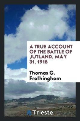 A True Account of the Battle of Jutland, May 31, 1916 by Thomas G. Frothingham image