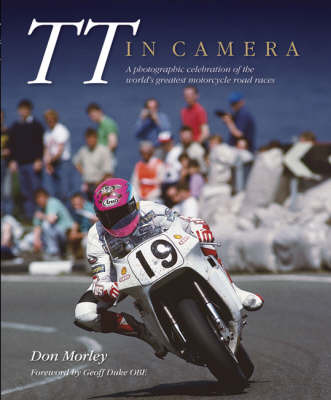 TT in Camera: A Photographic Celebration of the World's Greatest Motorcycle Road Races on Hardback by Don Morley