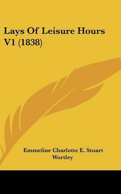 Lays Of Leisure Hours V1 (1838) by Emmeline Charlotte E Stuart Wortley image