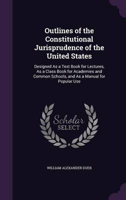 Outlines of the Constitutional Jurisprudence of the United States by William Alexander Duer image