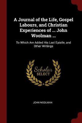 A Journal of the Life, Gospel Labours, and Christian Experiences of ... John Woolman ... by John Woolman image