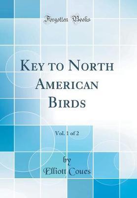 Key to North American Birds, Vol. 1 of 2 (Classic Reprint) by Elliott Coues image