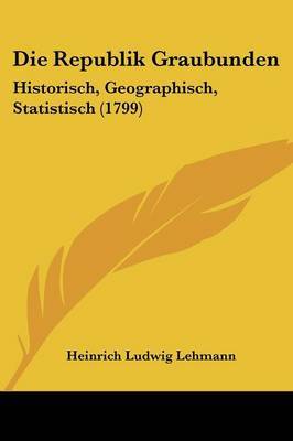 Die Republik Graubunden: Historisch, Geographisch, Statistisch (1799) by Heinrich Ludwig Lehmann image