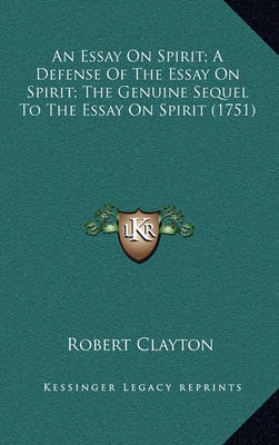 An Essay on Spirit; A Defense of the Essay on Spirit; The Genuine Sequel to the Essay on Spirit (1751) on Hardback by Robert Clayton, Sir