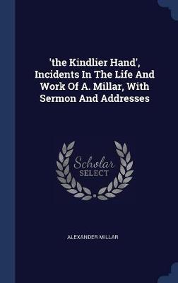 'the Kindlier Hand', Incidents in the Life and Work of A. Millar, with Sermon and Addresses by Alexander Millar image
