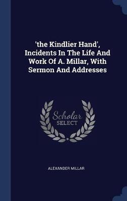 'the Kindlier Hand', Incidents in the Life and Work of A. Millar, with Sermon and Addresses image