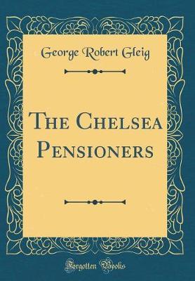 The Chelsea Pensioners (Classic Reprint) by George Robert Gleig image