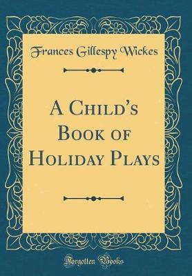 A Child's Book of Holiday Plays (Classic Reprint) by Frances Gillespy Wickes image