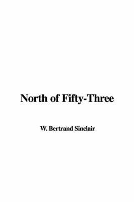 North of Fifty-Three on Hardback by W. Bertrand Sinclair