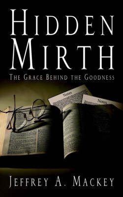 Hidden Mirth: The Grace Behind the Goodness by Jeffrey, A. Mackey image