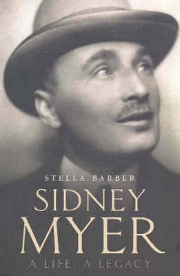 Sidney Myer: A Life, a Legacy on Paperback by Stella Barber