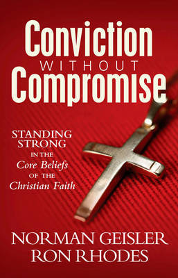 Conviction Without Compromise: Standing Strong in the Core Beliefs of the Christian Faith on Paperback by Norman Geisler