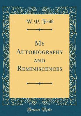 My Autobiography and Reminiscences (Classic Reprint) by W. P. Frith image