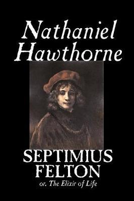 Septimius Felton by Nathaniel Hawthorne, Fiction, Classics image