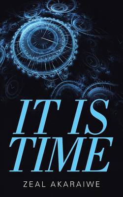 It Is Time by Zeal Akaraiwe