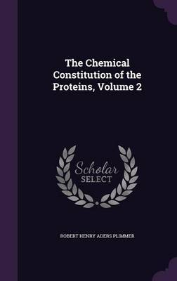 The Chemical Constitution of the Proteins, Volume 2 by Robert Henry Aders Plimmer image