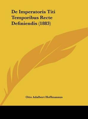 de Imperatoris Titi Temporibus Recte Definiendis (1883) on Hardback by Otto Adalbert Hoffmannus