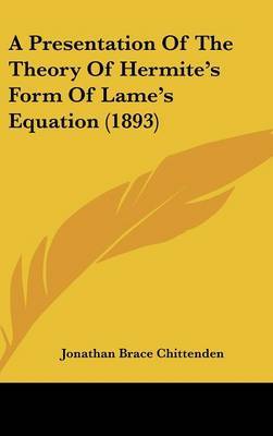A Presentation of the Theory of Hermite's Form of Lame's Equation (1893) by Jonathan Brace Chittenden image