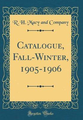 Catalogue, Fall-Winter, 1905-1906 (Classic Reprint) by R H Macy and Company image