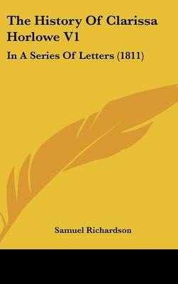 The History of Clarissa Horlowe V1: In a Series of Letters (1811) on Hardback by Samuel Richardson