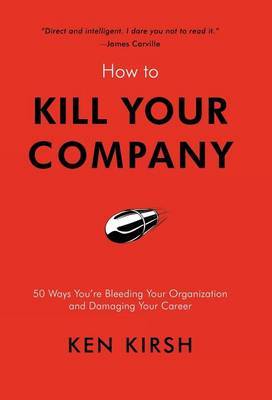 How to Kill Your Company on Hardback by Ken Kirsh