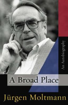 A Broad Place by Jurgen Moltmann