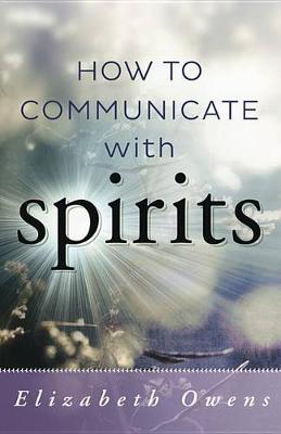 How to Communicate with Spirit by Elizabeth Owens