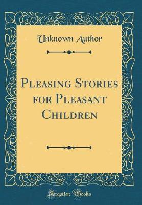 Pleasing Stories for Pleasant Children (Classic Reprint) by Unknown Author image