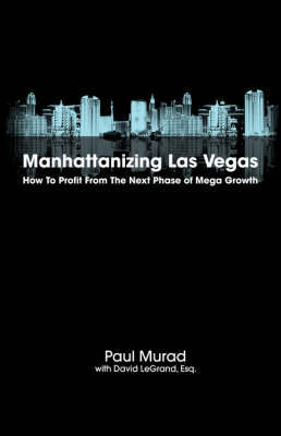 Manhattanizing Las Vegas - How To Profit From The Next Phase Of Mega Growth by Paul Murad image