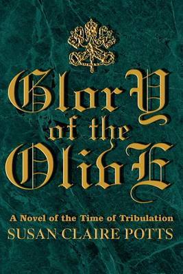 Glory of the Olive: A Novel of the Time of Tribulation by Susan Claire Potts image