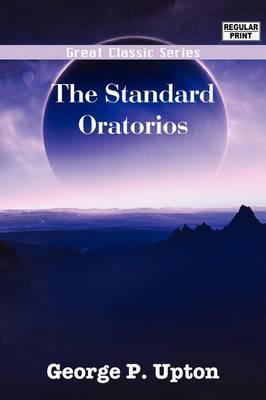 The Standard Oratorios by George P Upton