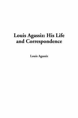 Louis Agassiz: His Life and Correspondence on Paperback by Louis Agassiz