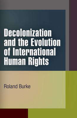 Decolonization and the Evolution of International Human Rights on Hardback by Roland Burke