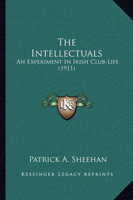 The Intellectuals: An Experiment in Irish Club-Life (1911) by Patrick A. Sheehan image