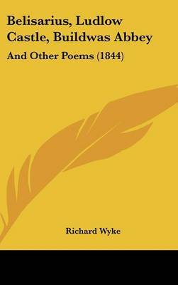 Belisarius, Ludlow Castle, Buildwas Abbey: And Other Poems (1844) by Richard Wyke image