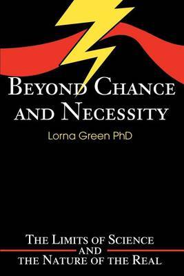 Beyond Chance and Necessity: The Limits of Science and the Nature of the Real by Lorna Green, PhD image